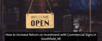 How to Increase Return on Investment with Commercial Signs in Southfield, MI